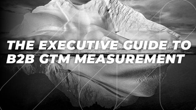 The Executive Guide to B2B GTM Measurement